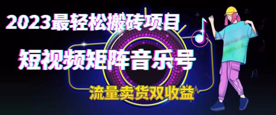 2023最轻松搬砖项目，短视频矩阵音乐号流量收益+卖货收益-源创智汇网