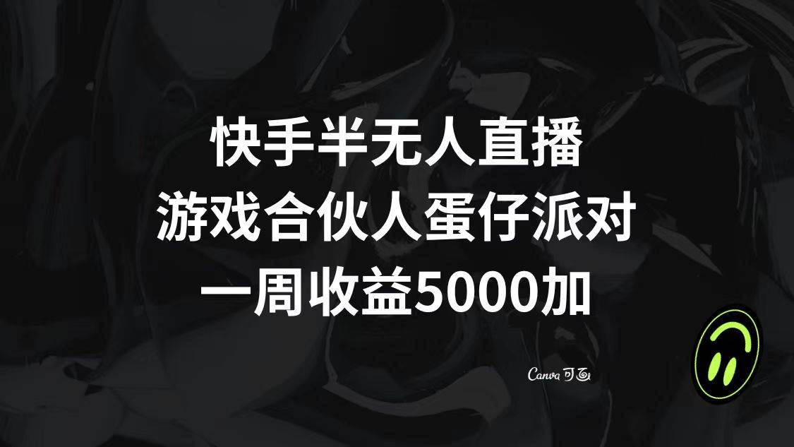 快手半无人直播，游戏合伙人蛋仔派对，一周收益5000+-源创智汇网
