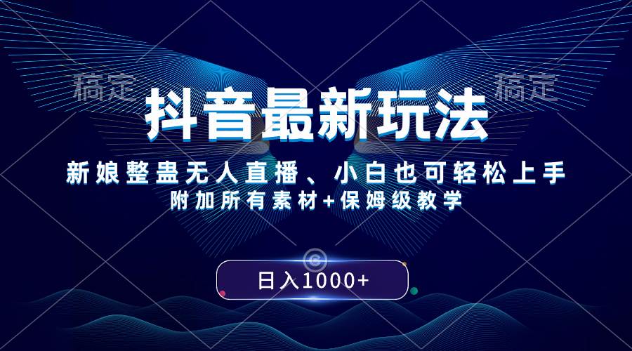 抖音最新玩法，新娘整蛊无人直播，小白也可轻松上手，日入1000+ 保姆级教学-源创智汇网
