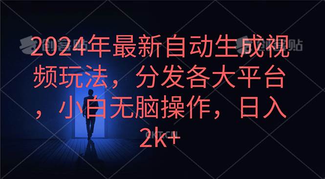 2024年最新自动生成视频玩法，分发各大平台，小白无脑操作，日入2k+-源创智汇网