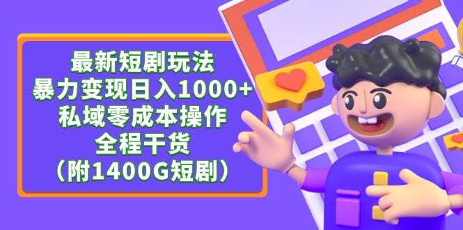 最新短剧玩法，暴力变现日入1000+私域零成本操作，全程干货（附1400G短剧）-源创智汇网