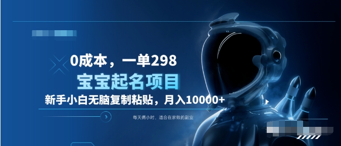 0成本，小白无脑复制粘贴，一单298  靠给宝宝起名月入10000+  附送软件-源创智汇网