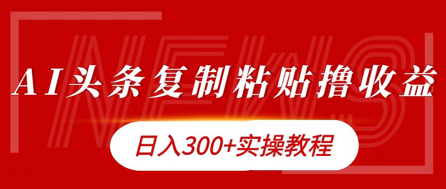 今日头条复制粘贴撸金日入300+-源创智汇网