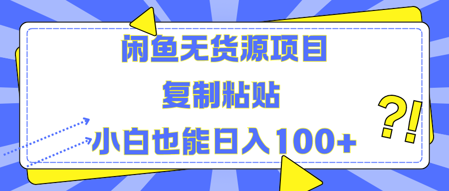 闲鱼无货源项目 复制粘贴 小白也能日入100+-源创智汇网