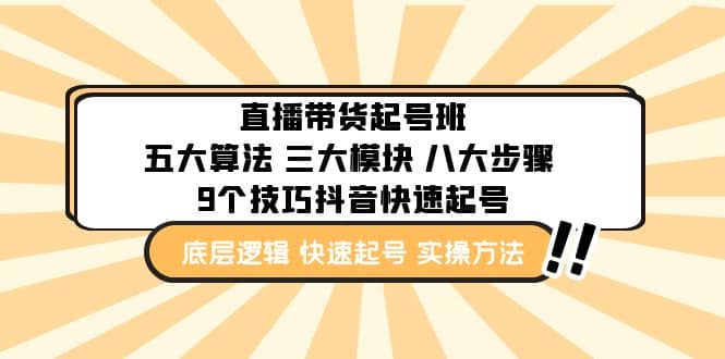 直播带货-起号实操班：五大算法 三大模块 八大步骤 9个技巧抖音快速记号-源创智汇网