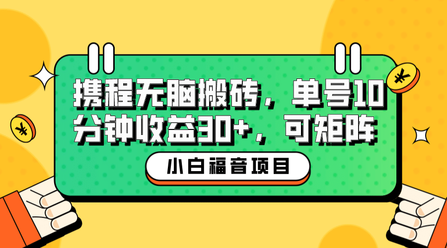 小白新手福音：携程无脑搬砖项目，单号操作10分钟收益30+，可矩阵可放大-源创智汇网