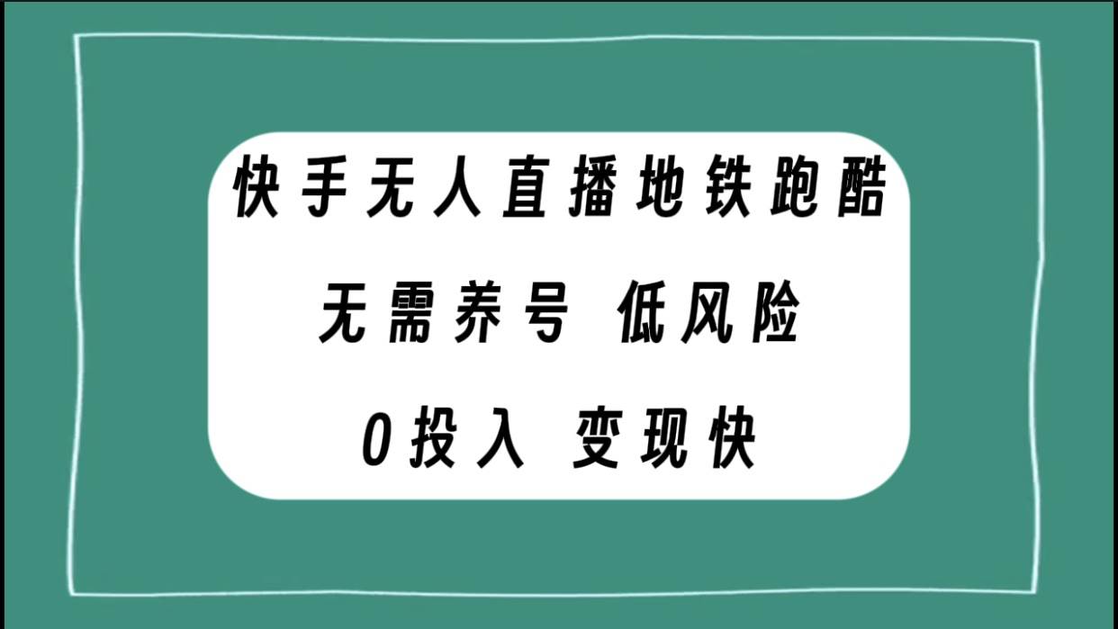 快手无人直播地铁跑酷，无需养号，低投入零风险变现快-源创智汇网
