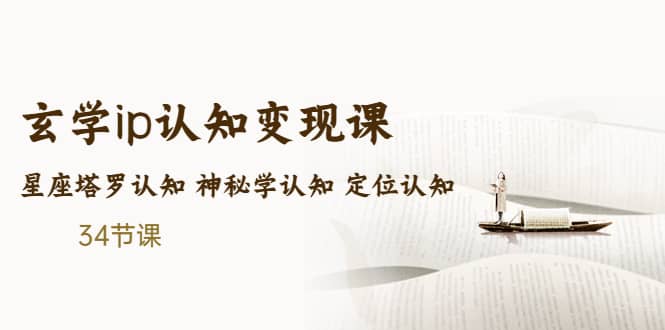 售价2890的玄学ip认知变现课 星座塔罗认知 神秘学认知 定位认知 (34节课)-源创智汇网