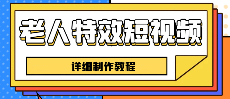老人特效短视频创作教程，一个月涨粉5w粉丝秘诀 新手0基础学习【全套教程】-源创智汇网