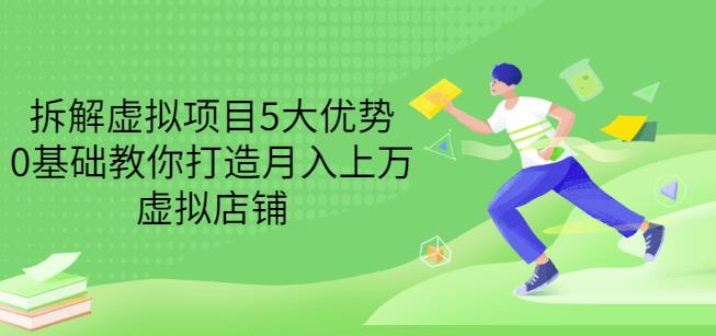 拆解虚拟项目5大优势，0基础教你打造月入上万虚拟店铺（无水印）-源创智汇网