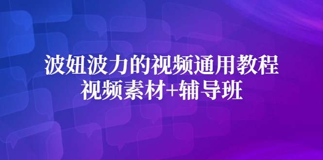 波妞波力的视频通用教程+视频素材+辅导班-源创智汇网