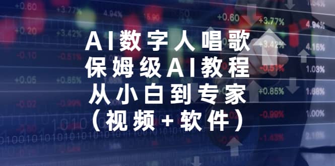 AI数字人唱歌，保姆级AI教程，从小白到专家（视频+软件）-源创智汇网