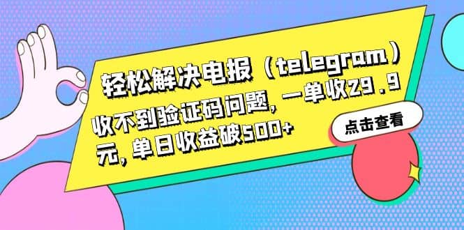 轻松解决电报（telegram）收不到验证码问题，一单收29.9元，单日收益破500+-源创智汇网