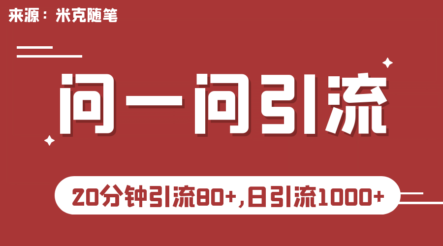 【米克随笔】微信问一问实操引流教程，20分钟引流80+，日引流1000+-源创智汇网