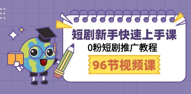 短剧新手快速上手课，0粉短剧推广教程（98节视频课）-源创智汇网
