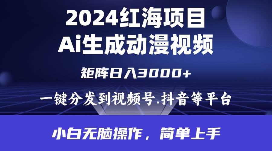 2024年红海项目.通过ai制作动漫视频.每天几分钟。日入3000+.小白无脑操…-源创智汇网