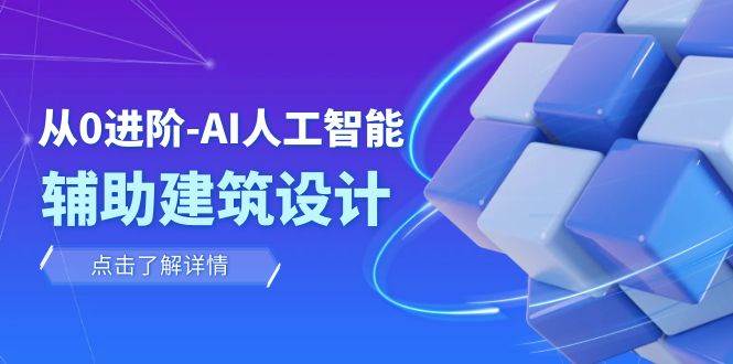 从0进阶：AI·人工智能·辅助建筑设计/室内/景观/规划（22节课）-源创智汇网
