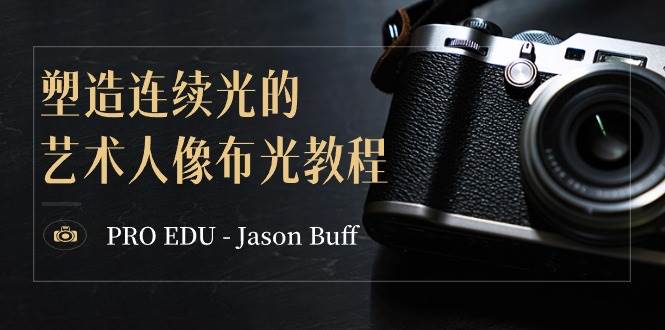 PRO EDU – Jason Buff 塑造连续光的艺术人像布光教程-15节课-中英字幕-源创智汇网