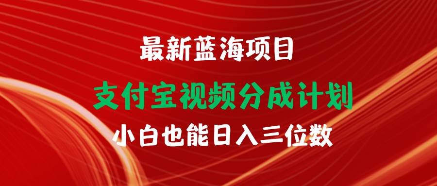 最新蓝海项目 支付宝视频频分成计划 小白也能日入三位数-源创智汇网