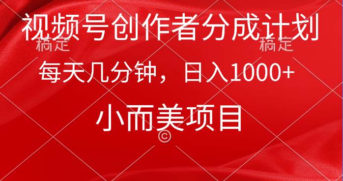 视频号创作者分成计划，每天几分钟，收入1000+，小而美项目-源创智汇网