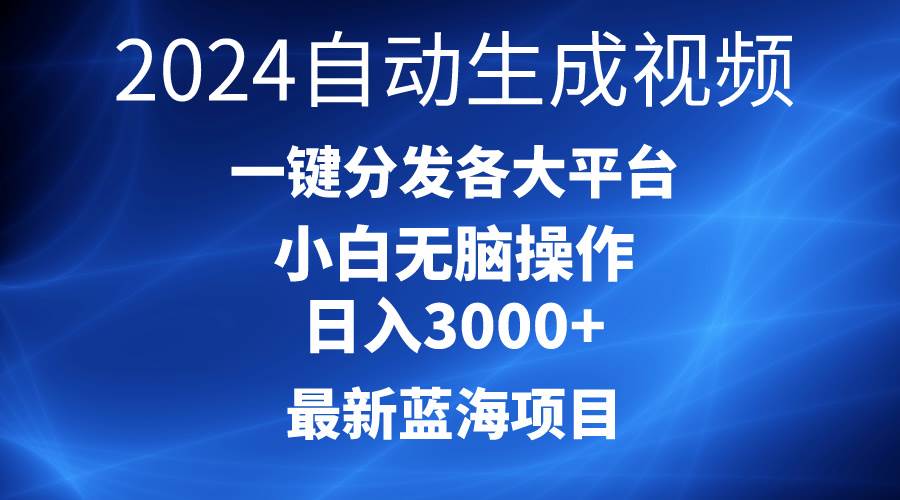 2024最新蓝海项目AI一键生成爆款视频分发各大平台轻松日入3000+，小白…-源创智汇网