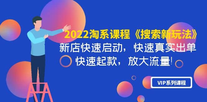 2022淘系课程《搜索新玩法》新店快速启动 快速真实出单 快速起款 放大流量-源创智汇网