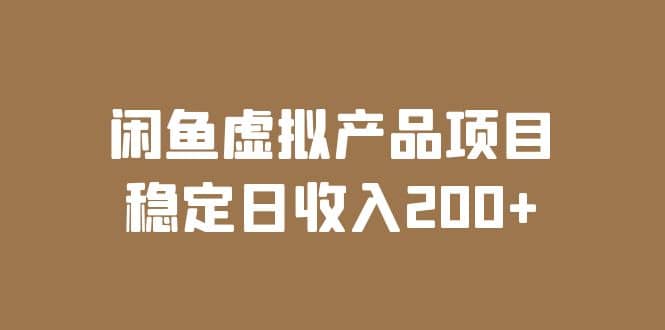 闲鱼虚拟产品项目 稳定日收入200+（实操课程+实时数据）-源创智汇网