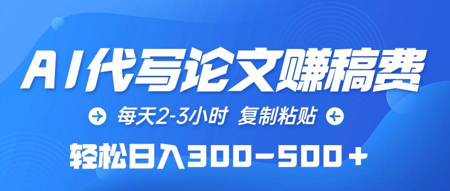 AI代写论文赚稿费，每天2-3小时，复制粘贴，轻松日入300-500＋-源创智汇网