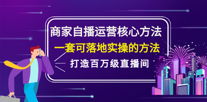 商家自播运营核心方法，一套可落地实操的方法，打造百万级直播间-源创智汇网
