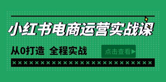 最新小红书·电商运营实战课，从0打造  全程实战（65节视频课）-源创智汇网