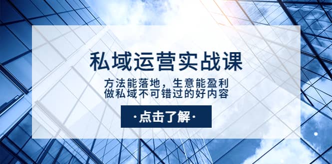 私域运营实战课：方法能落地，生意能盈利，做私域不可错过的好内容-源创智汇网