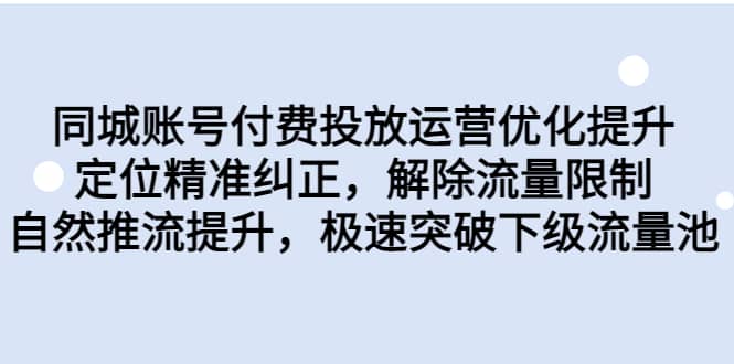 同城账号付费投放运营优化提升，定位精准纠正，解除流量限制，自然推流提升，极速突破下级流量池-源创智汇网