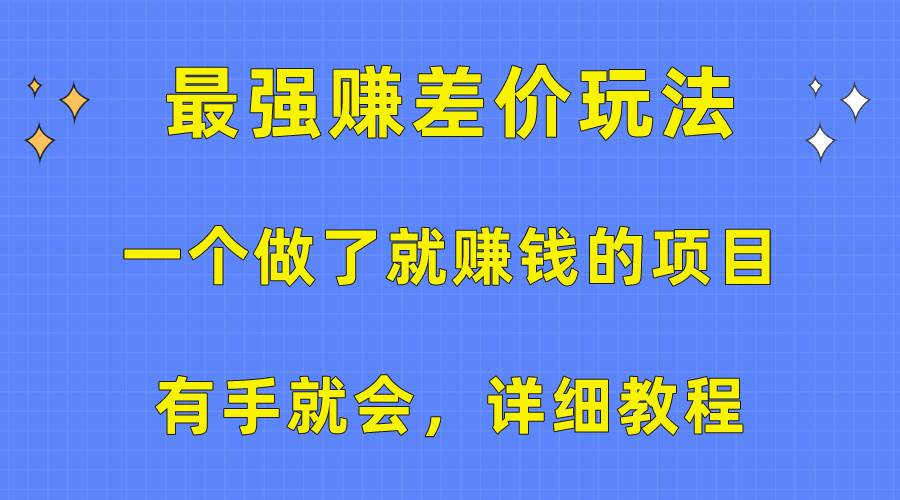 一个做了就赚钱的项目，最强赚差价玩法，有手就会，详细教程-源创智汇网