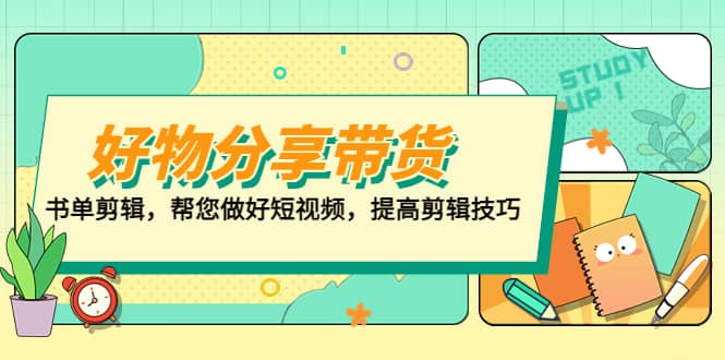 好物/分享/带货、书单剪辑，帮您做好短视频，提高剪辑技巧 打造百人直播间-源创智汇网