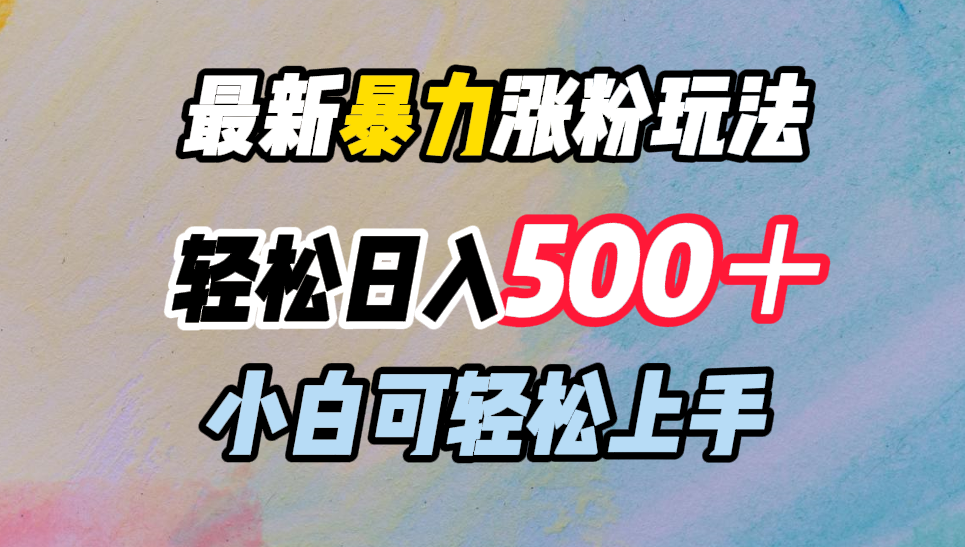 最新暴力涨粉玩法，轻松日入500＋，小白可轻松上手-源创智汇网