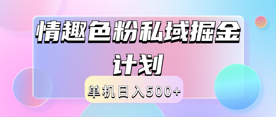 2024情趣色粉私域掘金天花板日入500+后端自动化掘金-源创智汇网