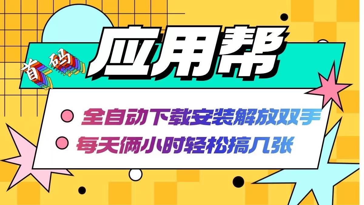 应用帮下载安装拉新玩法 全自动下载安装到卸载 每天俩小时轻松搞几张-源创智汇网