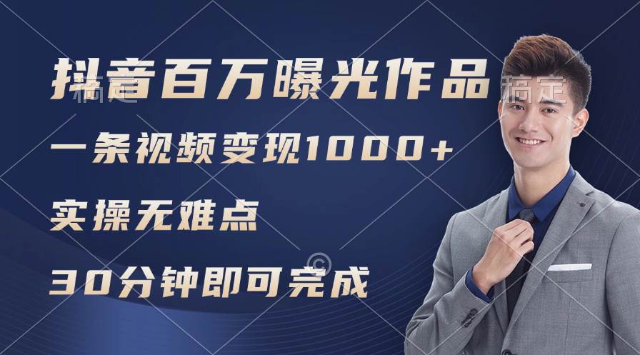 抖音百万浏览日均1000+，变现能力超强，实操无难点-源创智汇网