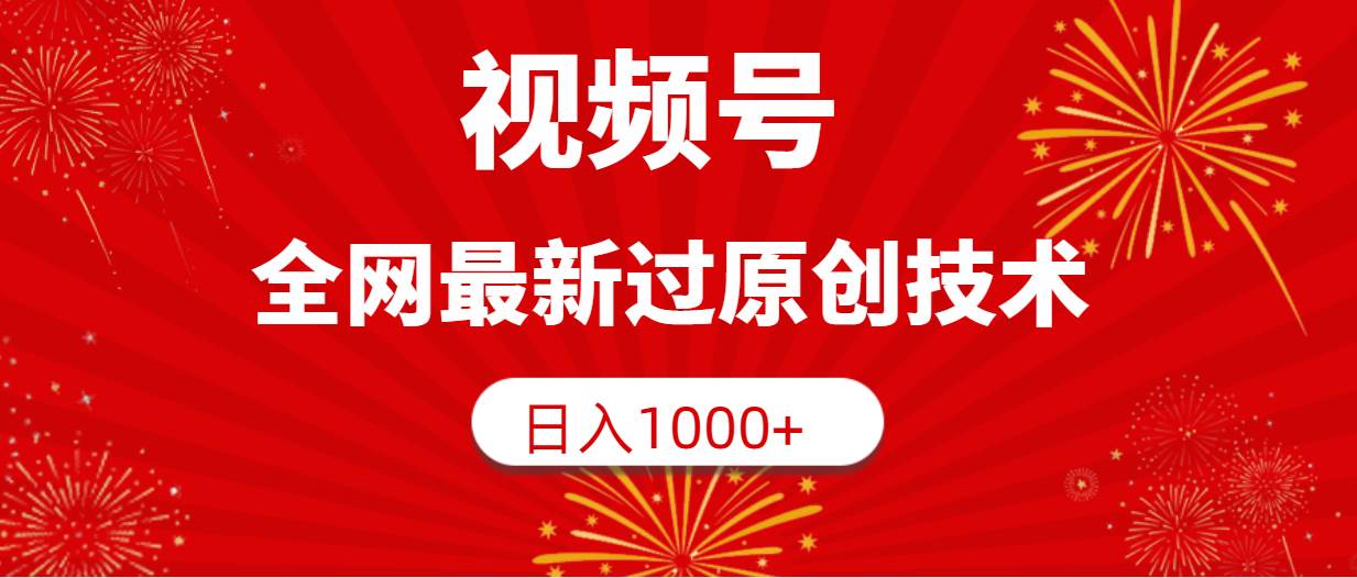 视频号，全网最新过原创技术，日入1000+-源创智汇网
