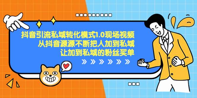 抖音-引流私域转化模式1.0现场视频，从抖音源源不断把人加到私域，让加到私域的粉丝买单-源创智汇网