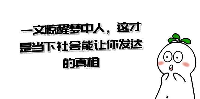 某公众号付费文章《一文 惊醒梦中人，这才是当下社会能让你发达的真相》-源创智汇网