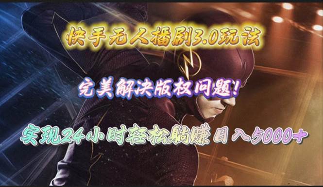 快手无人播剧3.0玩法，完美解决版权问题，实现24小时轻松躺赚日入5000+-源创智汇网