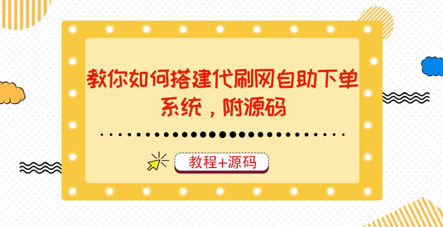 教你如何搭建代刷网自助下单系统，月赚大几千很轻松（教程+源码）-源创智汇网