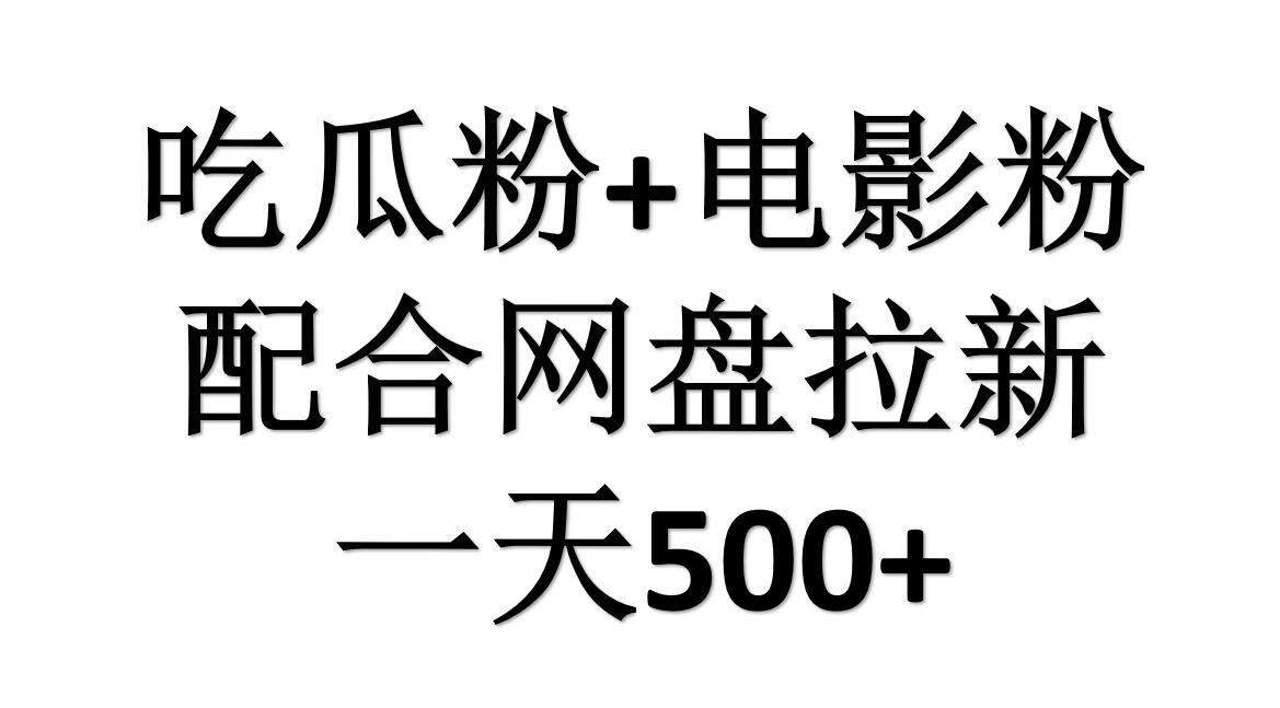 吃瓜粉+电影粉+网盘拉新=日赚500，傻瓜式操作，新手小白2天赚2700-源创智汇网