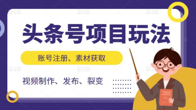 头条号项目玩法，从账号注册，素材获取到视频制作发布和裂变全方位教学-源创智汇网