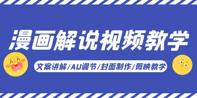 漫画解说-视频教学基础课：文案讲解/AU调节/封面制作/剪映教学！-源创智汇网