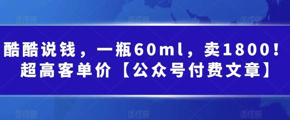 酷酷说钱，一瓶60ml，卖1800！|超高客单价-源创智汇网