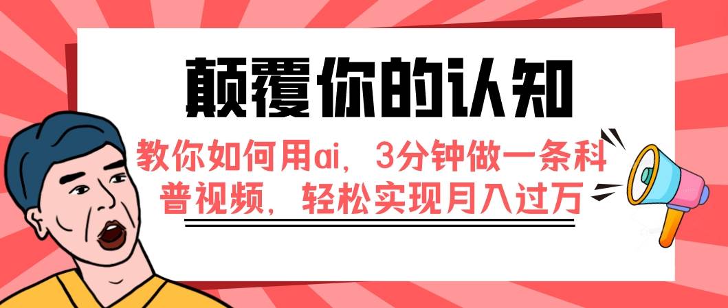 颠覆你的认知，教你如何用ai，3分钟做一条科普视频，轻松实现月入过万-源创智汇网