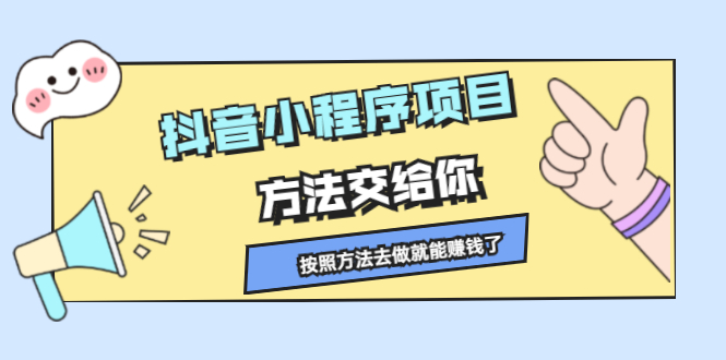 抖音小程序项目，方法交给你，按照方法去做就行了-源创智汇网