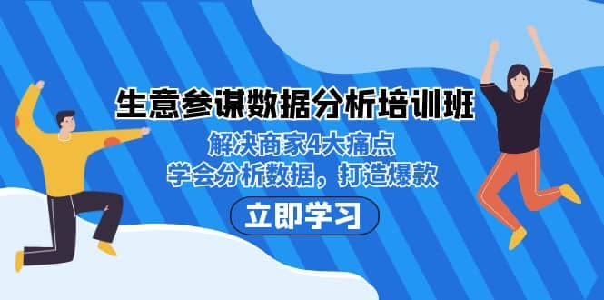 生意·参谋数据分析培训班：解决商家4大痛点，学会分析数据，打造爆款-源创智汇网